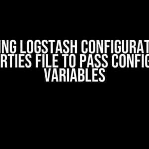 Mastering Logstash Configuration: Use a .properties File to Pass Configuration Variables