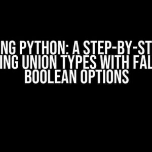 Mastering Python: A Step-by-Step Guide to Defining Union Types with False-Only Boolean Options