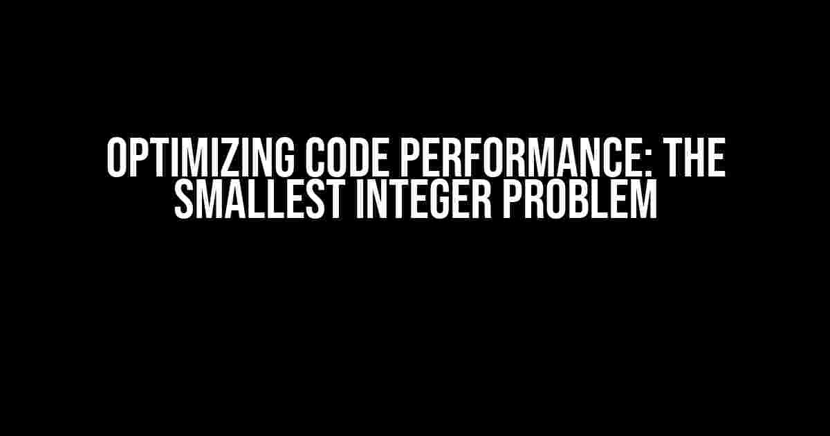 Optimizing Code Performance: The Smallest Integer Problem