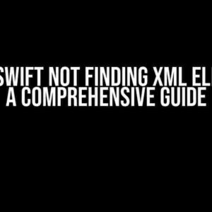 Solved: Swift Not Finding XML Elements – A Comprehensive Guide