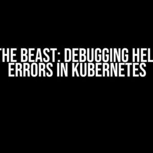 Taming the Beast: Debugging Helm Chart Errors in Kubernetes