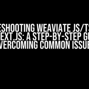 Troubleshooting Weaviate JS/TS client v3 in Next.js: A Step-by-Step Guide to Overcoming Common Issues