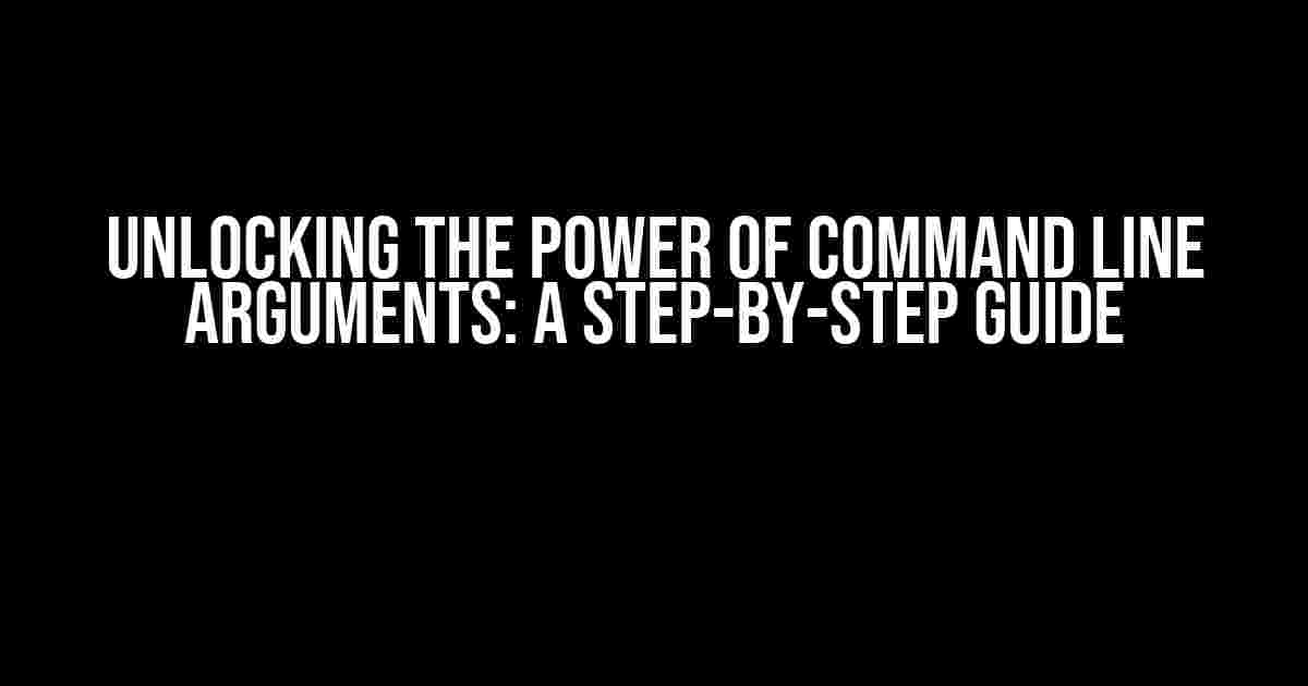 Unlocking the Power of Command Line Arguments: A Step-by-Step Guide